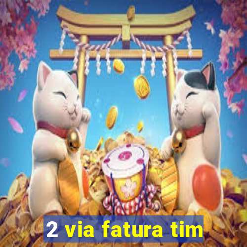 2 via fatura tim